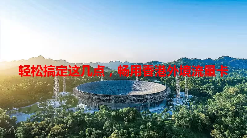 轻松搞定这几点，畅用香港外境流量卡
