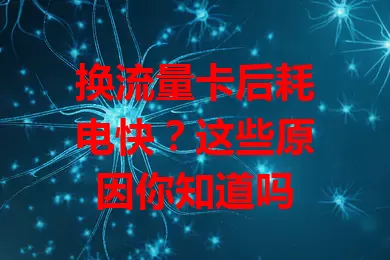换流量卡后耗电快？这些原因你知道吗