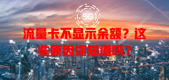 流量卡不显示余额？这些原因你知道吗？