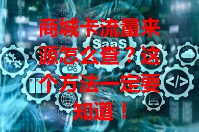 商城卡流量来源怎么查？这个方法一定要知道！