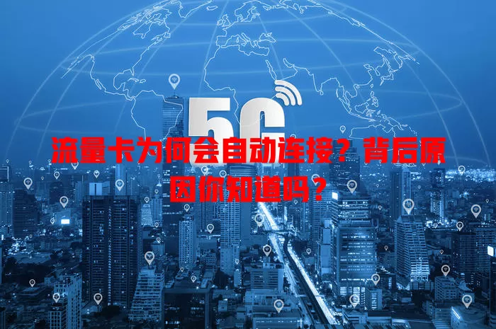 流量卡为何会自动连接？背后原因你知道吗？