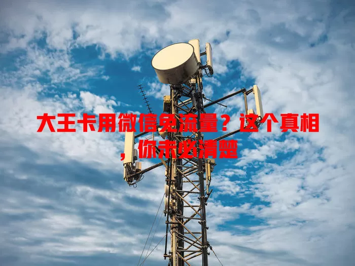 大王卡用微信免流量？这个真相，你未必清楚