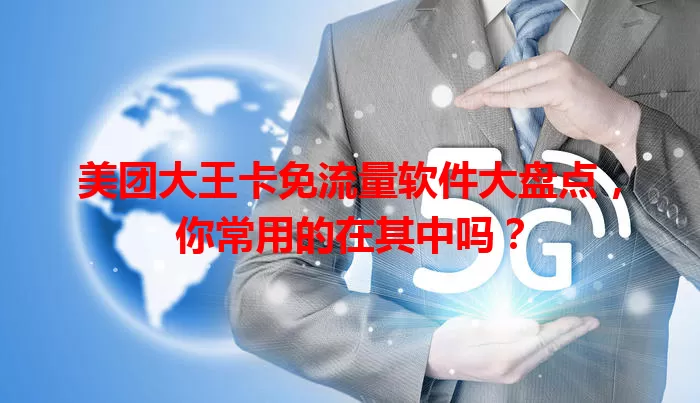 美团大王卡免流量软件大盘点，你常用的在其中吗？