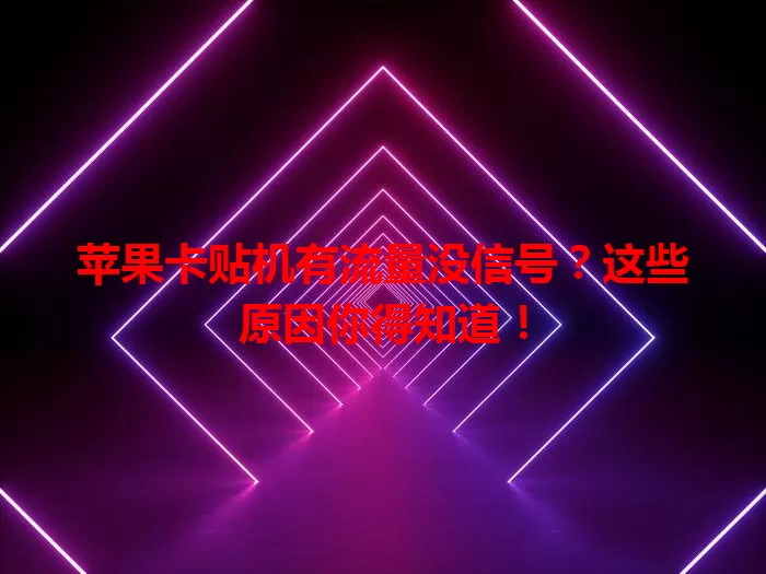 苹果卡贴机有流量没信号？这些原因你得知道！