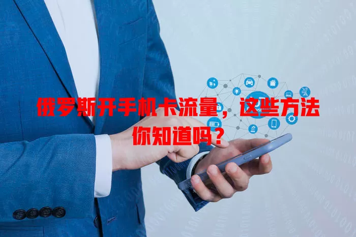 俄罗斯开手机卡流量，这些方法你知道吗？