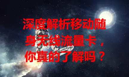 深度解析移动随身无线流量卡，你真的了解吗？
