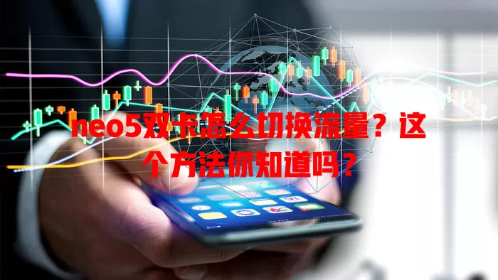 neo5双卡怎么切换流量？这个方法你知道吗？