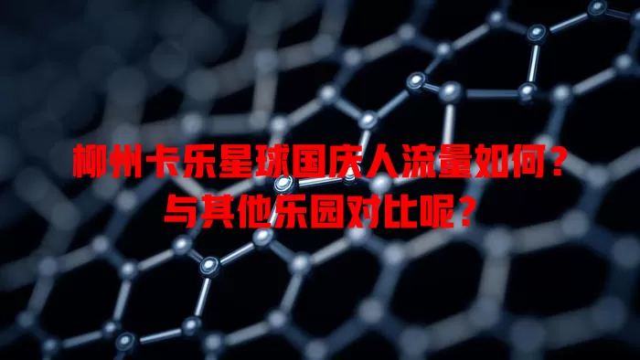 柳州卡乐星球国庆人流量如何？与其他乐园对比呢？