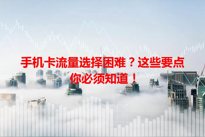 手机卡流量选择困难？这些要点你必须知道！