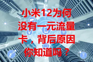 小米12为何没有一元流量卡，背后原因你知道吗？