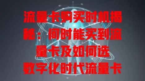 流量卡购买时机揭秘：何时能买到流量卡及如何选

数字化时代流量卡成上网必备，何时能买到流量卡？新套餐推出、特殊节日前夕是好时机，关注促销活动，根据需求紧迫性选择，综合考量多因素，轻松购卡享便利