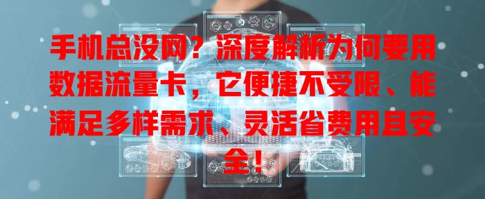手机总没网？深度解析为何要用数据流量卡，它便捷不受限、能满足多样需求、灵活省费用且安全！