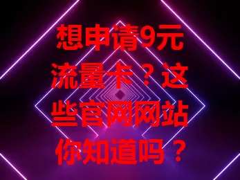 想申请9元流量卡？这些官网网站你知道吗？