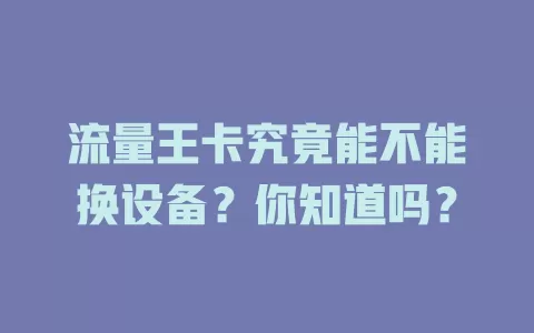 流量王卡究竟能不能换设备？你知道吗？