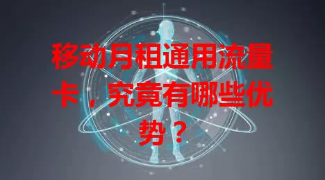 移动月租通用流量卡，究竟有哪些优势？