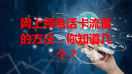 网上领电话卡流量的方法，你知道几个？