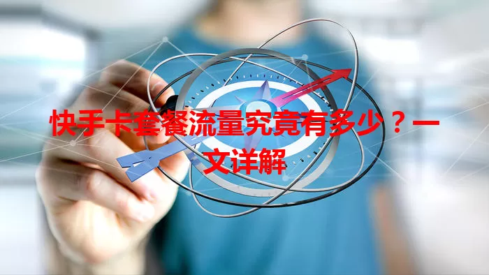 快手卡套餐流量究竟有多少？一文详解
