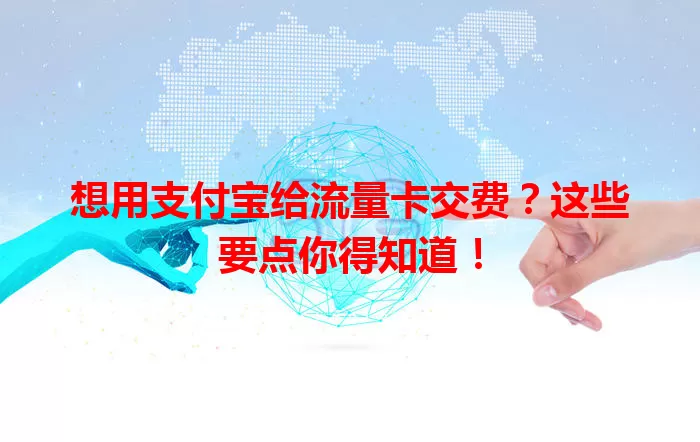 想用支付宝给流量卡交费？这些要点你得知道！