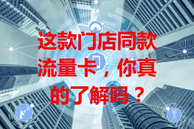 这款门店同款流量卡，你真的了解吗？