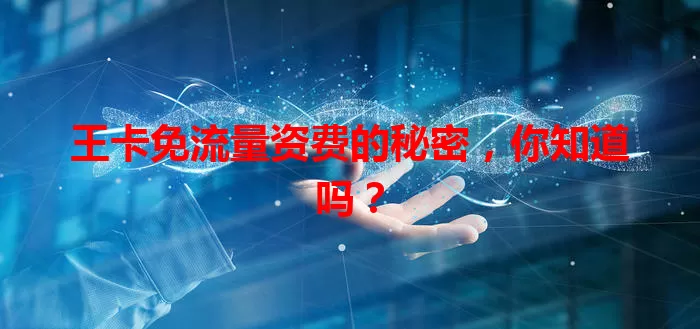 王卡免流量资费的秘密，你知道吗？