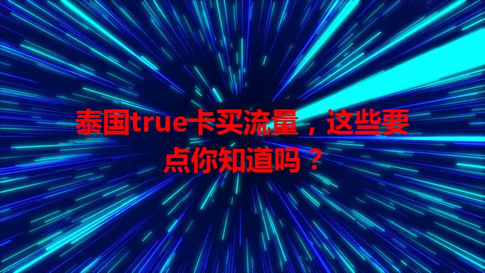 泰国true卡买流量，这些要点你知道吗？