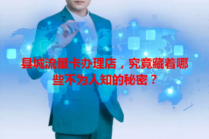 县城流量卡办理店，究竟藏着哪些不为人知的秘密？