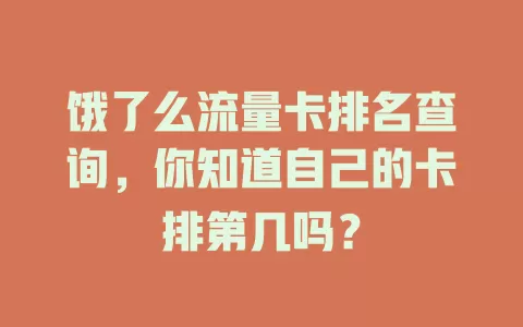 饿了么流量卡排名查询，你知道自己的卡排第几吗？
