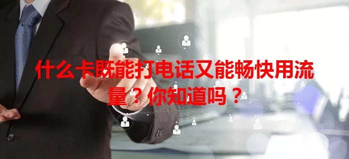 什么卡既能打电话又能畅快用流量？你知道吗？