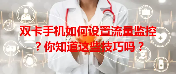 双卡手机如何设置流量监控？你知道这些技巧吗？
