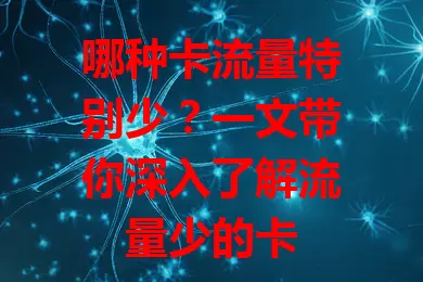哪种卡流量特别少？一文带你深入了解流量少的卡