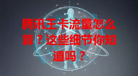 腾讯王卡流量怎么算？这些细节你知道吗？