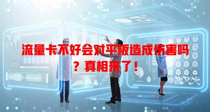 流量卡不好会对平板造成伤害吗？真相来了！