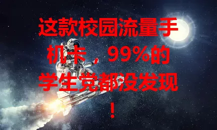 这款校园流量手机卡，99%的学生党都没发现！
