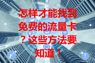 怎样才能找到免费的流量卡？这些方法要知道！