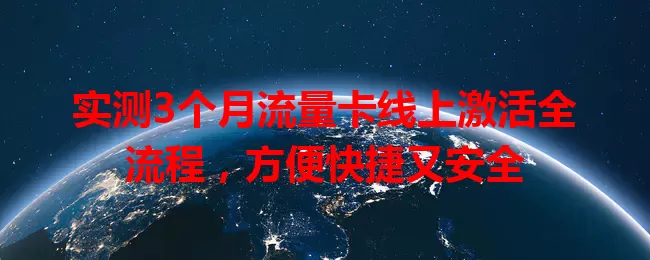 实测3个月流量卡线上激活全流程，方便快捷又安全