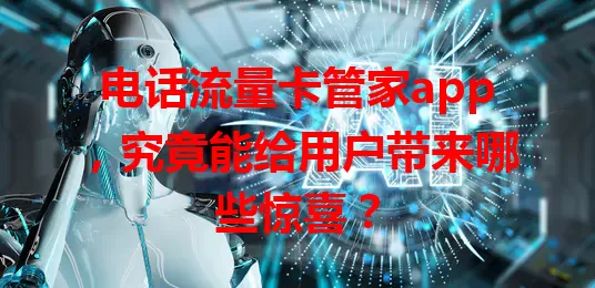 电话流量卡管家app，究竟能给用户带来哪些惊喜？