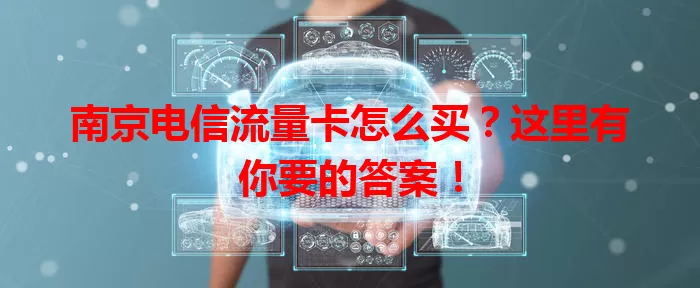 南京电信流量卡怎么买？这里有你要的答案！