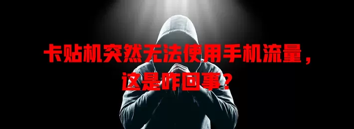 卡贴机突然无法使用手机流量，这是咋回事？