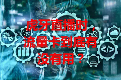 虎牙直播时，流量卡到底有没有用？