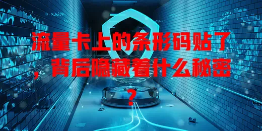 流量卡上的条形码贴了，背后隐藏着什么秘密？