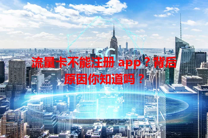 流量卡不能注册 app？背后原因你知道吗？