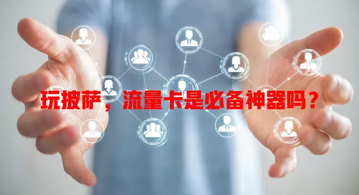 玩披萨，流量卡是必备神器吗？