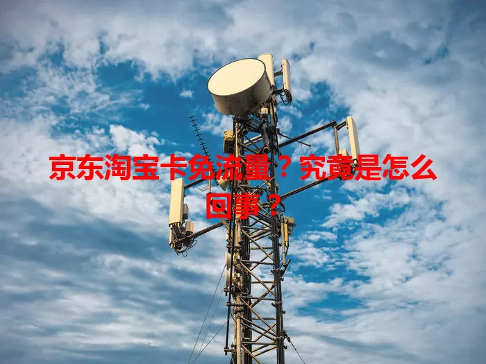 京东淘宝卡免流量？究竟是怎么回事？
