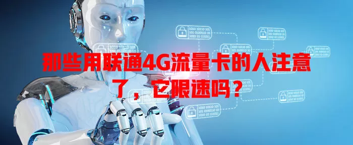 那些用联通4G流量卡的人注意了，它限速吗？