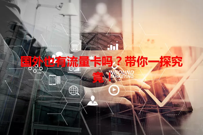国外也有流量卡吗？带你一探究竟！