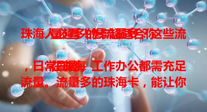 珠海人必看！想流量多？这些流量超多的卡超适合你

在珠海，日常刷剧、工作办公都需充足流量。流量多的珠海卡，能让你畅享网络，满足家庭共享，适应各种场景。赶紧多了解对比，找最适合的卡开启畅快网络之旅 。