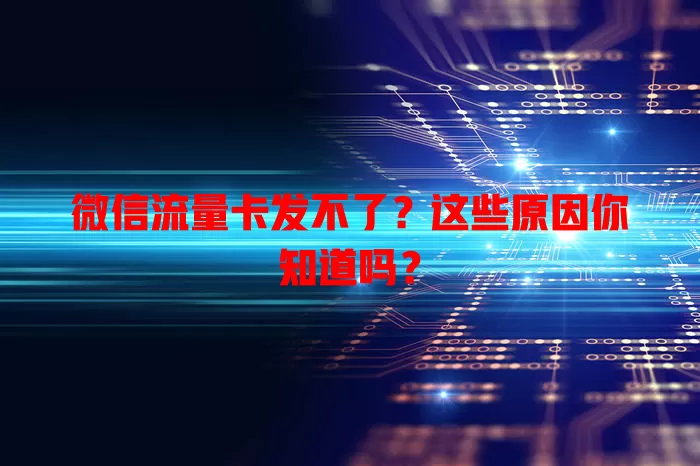 微信流量卡发不了？这些原因你知道吗？