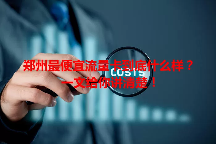 郑州最便宜流量卡到底什么样？一文给你讲清楚！