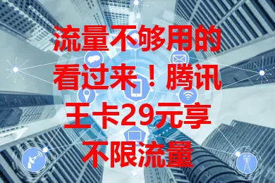 流量不够用的看过来！腾讯王卡29元享不限流量

当今时代流量至关重要，超量费用让人头疼。腾讯王卡每月29元不限流量，畅游网络无压力。腾讯系应用优化超流畅，办理简便，客服贴心，快用它开启畅快上网之旅！