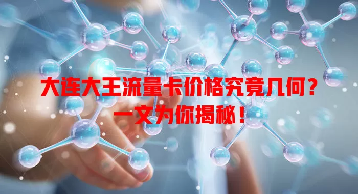 大连大王流量卡价格究竟几何？一文为你揭秘！